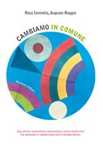 Cambiamo in comune. Idee, spunti, suggerimenti, provocazioni e nuove prospettive per rinnovare il comune senza costi e riforme epocali