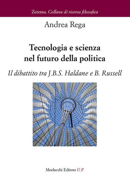 Tecnologia e scienza nel futuro della politica. Il dibattito tra J.B.S. Haldane e B. Russell - Andrea Rega - copertina