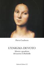 L' enigma devoto. Miseria e grandezza del maestro di Raffaello