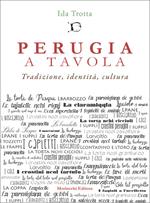 Perugia a tavola. Tradizione, identità, cultura