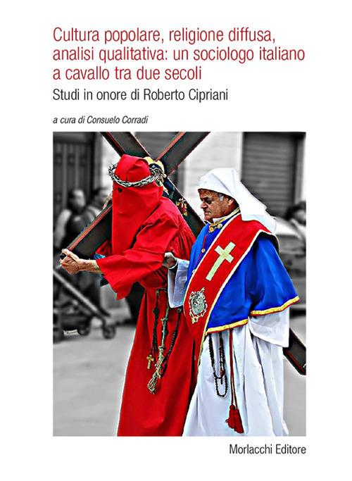 Cultura popolare, religione diffusa, analisi qualitativa: un sociologo italiano a cavallo tra due secoli. Studi in onore di Roberto Cipriani - copertina