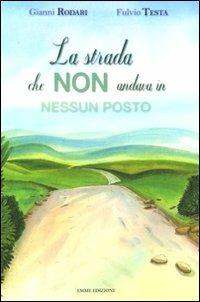 La strada che non andava in nessun posto. Ediz. illustrata - Gianni Rodari,Fulvio Testa - copertina