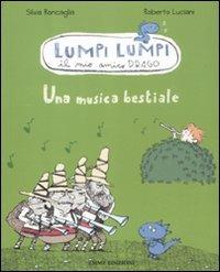 Una musica bestiale. Lumpi Lumpi il mio amico drago. Ediz. illustrata - Silvia Roncaglia,Roberto Luciani - copertina