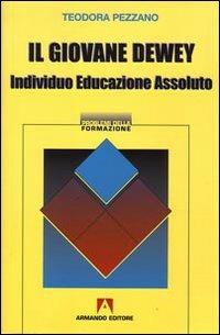 Il giovane Dewey. Individuo, educazione, assoluto - Teodora Pezzano - copertina