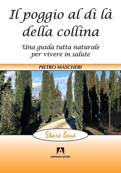 Il poggio al di là della collina. Una guida tutta naturale per vivere in salute - Pietro Mascheri - copertina