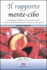 Il rapporto mente-cibo. La guida più completa sui meccanismi mentali in relazione all'alimentazione dal concepimento alla vecchiaia