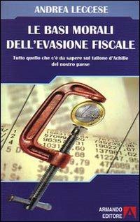 Le basi morali dell'evasione fiscale. Tutto quello che c'è da sapere sul tallone d'Achille del nostro paese - Andrea Leccese - copertina