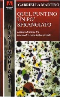 Quel puntino un po' sfrangiato. Dialogo d'amore tra una madre e una figlia «diversa» - Gabriella Martino - copertina