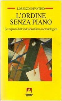 L' ordine senza piano. Le ragioni dell'individualismo metodologico - Lorenzo Infantino - copertina