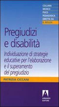 Pregiudizi e disabilità. Individuazione di strategie educative per l'elaborazione e il superamento del pregiudizio - Patrizia Ciccani - copertina