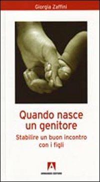 Quando nasce un genitore. Stabilire un buon incontro con i figli - Giorgia Zaffini - copertina