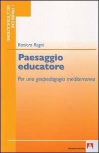 Paesaggio educatore. Per una geopedagogia mediterranea - Raniero Regni - copertina