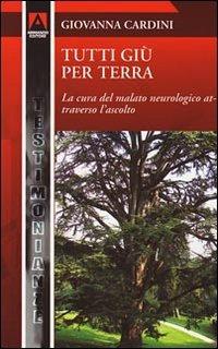 Tutti giù per terra. La cura del malato neurologico attraverso l'ascolto - Giovanna Cardini - copertina