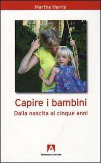 Capire i bambini. Dalla nascita a cinque anni - Martha Harris - copertina