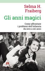 Gli anni magici. Come affrontare i problemi dell'infanzia da zero a sei anni