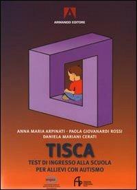 Tisca. Test di ingresso alla scuola per allievi con autismo - Anna Maria Arpinati,Paola Giovanardi Rossi,Daniela Mariani Cerati - copertina