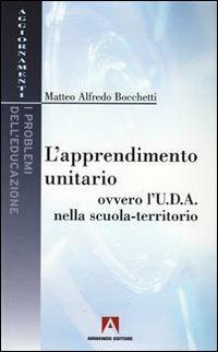 L' apprendimento unitario. Ovvero l'U.D.A. nella scuola-territorio - Matteo A. Bocchetti - copertina