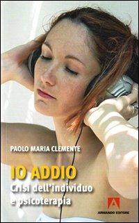 Io addio. Crisi dell'individuo e psicoterapia - Paolo M. Clemente - copertina