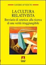 La cultura relativista. Breviario di zetetica: alla ricerca di una verità irraggiungibile