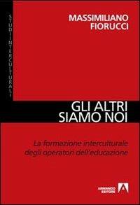 Gli altri siamo noi. La formazione interculturale degli operatori dell'educazione - Massimiliano Fiorucci - copertina