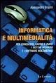 Informatica e multimedialità. Per conoscere, capire e usare i sistemi operativi e i software multimediali - Alessandro Trojani - copertina