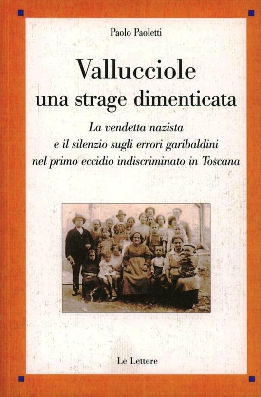 Vallucciole: una strage dimenticata. La vendetta nazista e il silenzio sugli errori garibaldini nel primo eccidio indiscriminato in Toscana - Paolo Paoletti - copertina