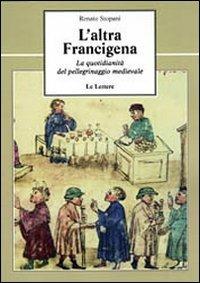 L' altra Francigena. La quotidianità del pellegrinaggio medievale - Renato Stopani - copertina