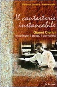 Il cantastorie instancabile. Gianni Clerici lo scrittore, il poeta, il giornalista - Veronica Lavenia,Piero Pardini - copertina