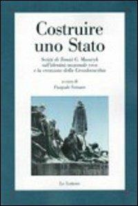 Costruire uno Stato. Scritti di Tomàs G. Masaryk sull'identità nazionale ceca e la creazione della Cecoslovacchia - Tomas G. Masaryk - copertina