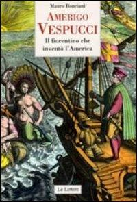 Amerigo Vespucci. Il fiorentino che inventò l'America - Mauro Bonciani - 4