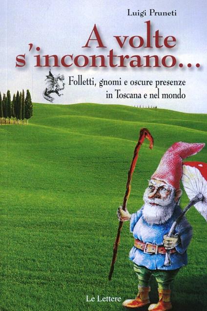 A volte s'incontrano... Folletti, gnomi e oscure presenze in Toscana e nel mondo - Luigi Pruneti - copertina