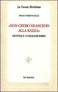 «Non credo neanch'io alla razza». Gentile e i colleghi ebrei - Paolo Simoncelli - copertina