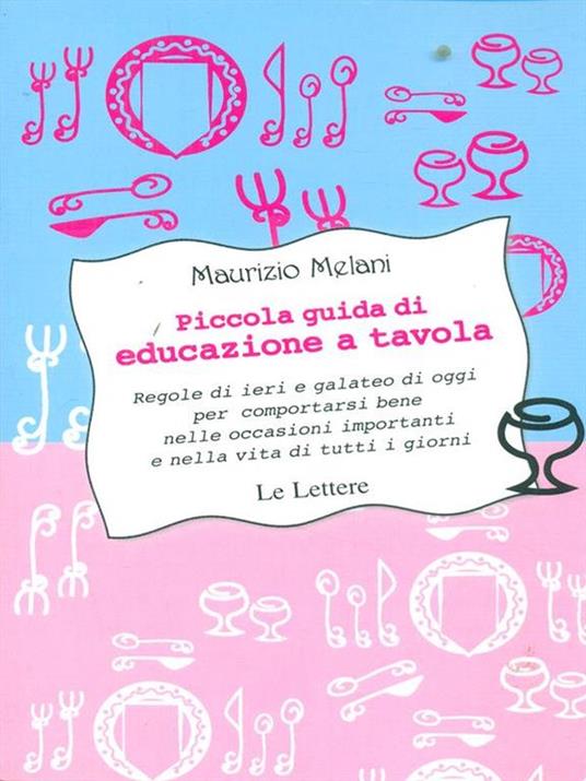 Piccola guida di educazione a tavola. Regole di ieri e galateo di oggi per comportarsi bene nelle occasioni importanti e nella vita di tutti i giorni - Maurizio Melani - 5