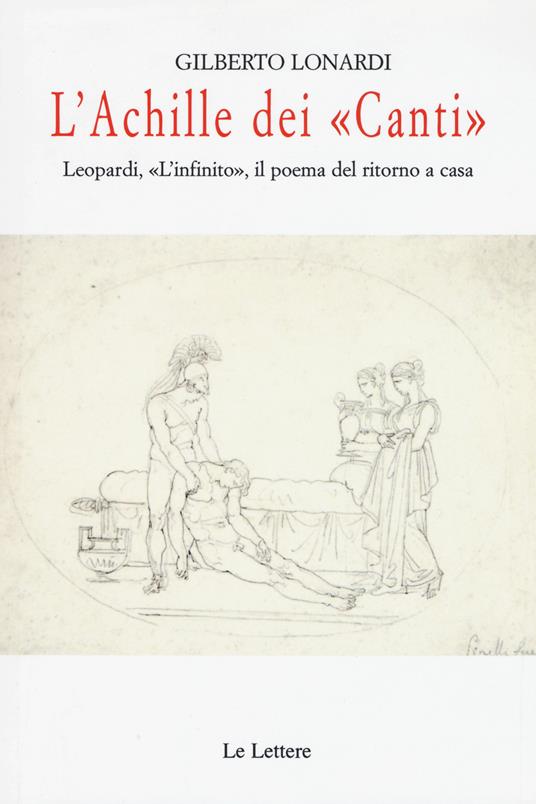 L' Achille dei «Canti». Leopardi, «L'infinito», il poema del ritorno a casa - Gilberto Lonardi - copertina