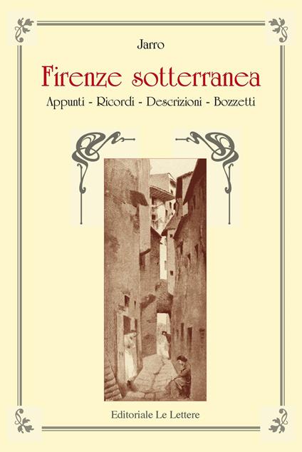 Firenze sotterranea. Appunti, Ricordi, Descrizioni. Bozzetti - Jarro - copertina