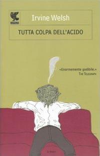 Tutta colpa dell'acido - Irvine Welsh - copertina