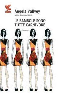 Le bambole sono tutte carnivore - Angela Vallvey - copertina