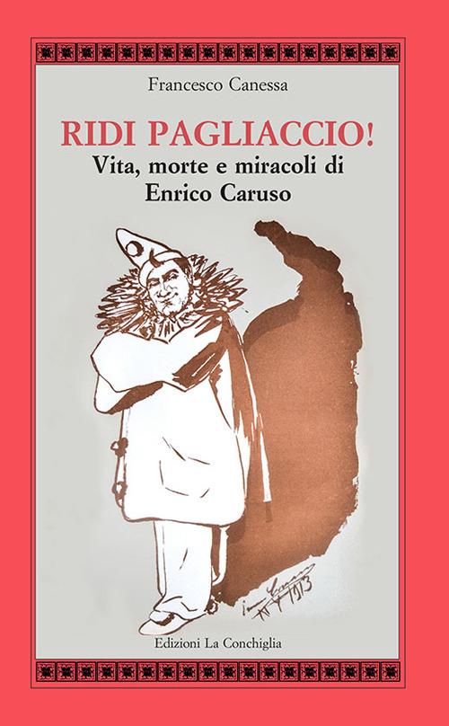 Ridi pagliaccio! Vita, morte e miracoli di Enrico Caruso - Francesco Canessa - copertina