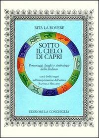 Sotto il cielo di Capri. Personaggi, luoghi e simbologie dello Zodiaco - Rita La Rovere - copertina