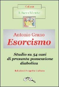 Esorcismo. Studio su 54 casi di presunta possessione diabolica. Ediz. illustrata - Antonio Grano - copertina