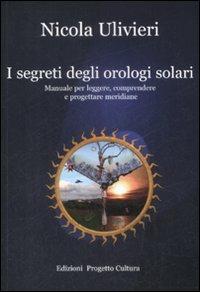 I segreti degli orologi solari. Manuale per leggere, comprendere e progettare meridiane - Nicola Ulivieri - copertina