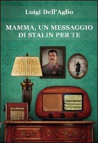 Mamma, un messaggio di Stalin per te - Luigi Dell'aglio - copertina