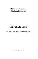 Dipinti di-Versi. Raccolta di pitture pensieri e poesie. Ediz. illustrata