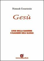 Gesù. Luce della ragione e ragione dell'aldilà