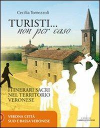 Turisti non per caso. Itinerari sacri nel territorio veronese. Vol. 1: Verona città, sud e bassa veronese. - Cecilia Tomezzoli - copertina