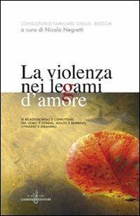 La violenza nei legami d'amore. Le relazioni vitali e conflittuali tra uomo e donna, adulto e bambino, cittadino e straniero - copertina