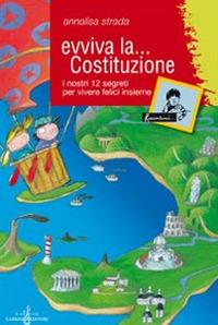 Evviva la Costituzione. I nostri 12 segreti per vivere felici insieme. Ediz. illustrata - Annalisa Strada - copertina