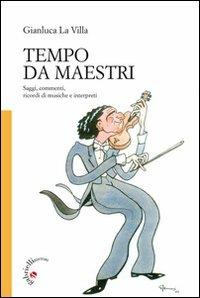 Tempo da maestri. Saggi, commenti, ricordi di musiche e interpreti - Gianluca La Villa - copertina