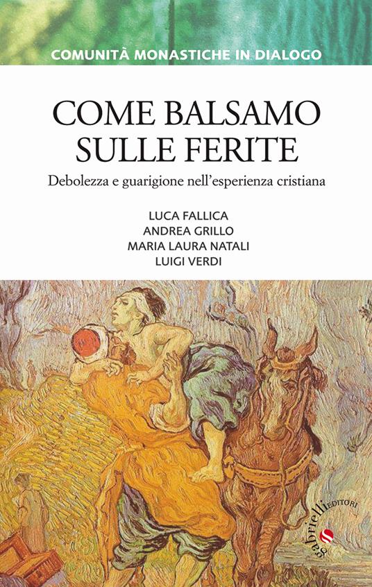 Come balsamo sulle ferite. Debolezza e guarigione nell'esperienza cristiana - Luigi Verdi,Luca Fallica,Andrea Grillo - copertina