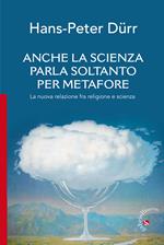 Anche la scienza parla soltanto per metafore. La nuova relazione fra religione e scienza